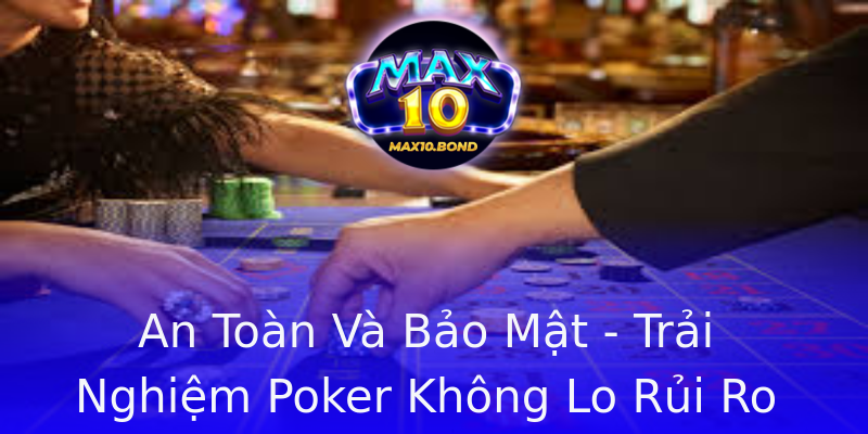 An Toàn Và Bảo Mật - Trải Nghiệm Poker Không Lo Rủi Ro An Toàn Và Bảo Mật - Trải Nghiệm Poker Không Lo Rủi Ro