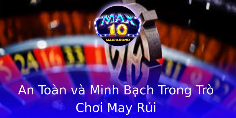 An Toàn và Minh Bạch Trong Trò Chơi May Rủi An Toàn và Minh Bạch Trong Trò Chơi May Rủi