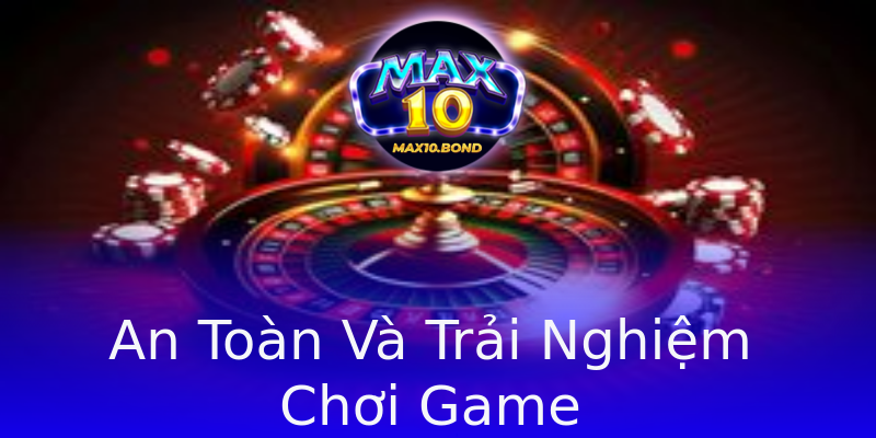An Toàn Và Trải Nghiệm Chơi Game An Toàn Và Trải Nghiệm Chơi Game
