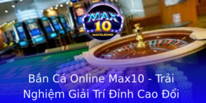 Ban Ca Online Max10 Trai Nghiem Giai Tri Inh Cao Oi Thuong 1