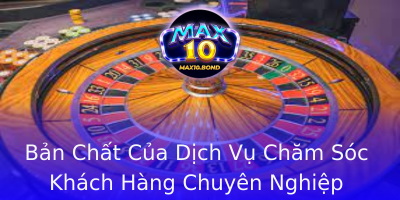 Bản Chất Của Dịch Vụ Chăm Sóc Khách Hàng Chuyên Nghiệp Bản Chất Của Dịch Vụ Chăm Sóc Khách Hàng Chuyên Nghiệp