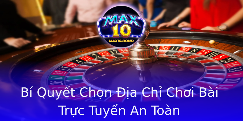 Bí Quyết Chọn Địa Chỉ Chơi Bài Trực Tuyến An Toàn Bí Quyết Chọn Địa Chỉ Chơi Bài Trực Tuyến An Toàn