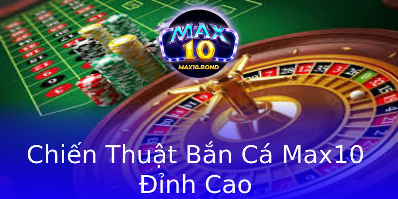 Chiến Thuật Bắn Cá Max10 Đỉnh Cao Chiến Thuật Bắn Cá Max10 Đỉnh Cao