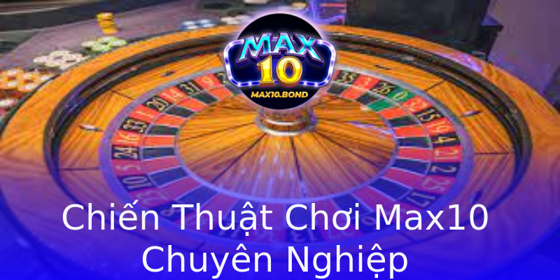 Chiến Thuật Chơi Max10 Chuyên Nghiệp Chiến Thuật Chơi Max10 Chuyên Nghiệp