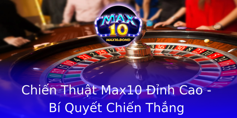 Chiến Thuật Max10 Đỉnh Cao - Bí Quyết Chiến Thắng Chiến Thuật Max10 Đỉnh Cao - Bí Quyết Chiến Thắng