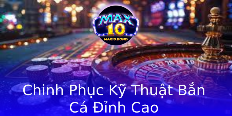 Chinh Phục Kỹ Thuật Bắn Cá Đỉnh Cao Chinh Phục Kỹ Thuật Bắn Cá Đỉnh Cao