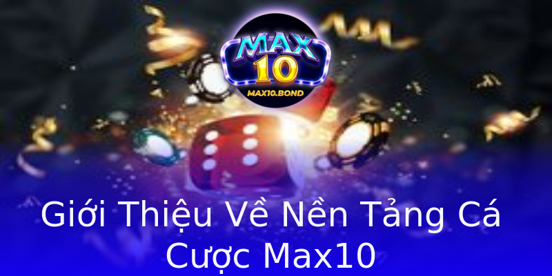Giới Thiệu Về Nền Tảng Cá Cược Max10 Giới Thiệu Về Nền Tảng Cá Cược Max10