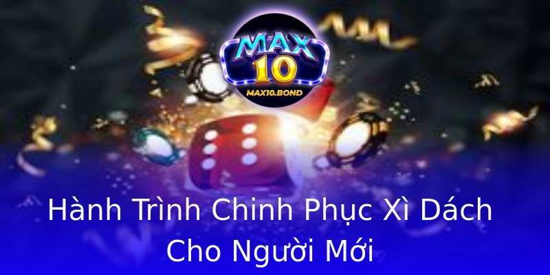 Hành Trình Chinh Phục Xì Dách Cho Người Mới Hành Trình Chinh Phục Xì Dách Cho Người Mới