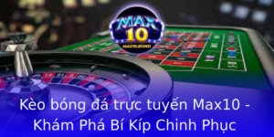 Keo Bong A Truc Tuyen Max10 Kham Pha Bi Kip Chinh Phuc Nha Cai Inh Cao