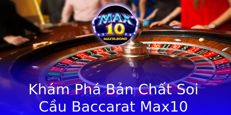 Khám Phá Bản Chất Soi Cầu Baccarat Max10 Khám Phá Bản Chất Soi Cầu Baccarat Max10