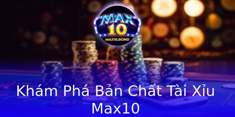Khám Phá Bản Chất Tài Xỉu Max10 Khám Phá Bản Chất Tài Xỉu Max10
