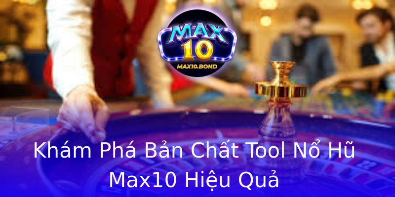Khám Phá Bản Chất Tool Nổ Hũ Max10 Hiệu Quả Khám Phá Bản Chất Tool Nổ Hũ Max10 Hiệu Quả