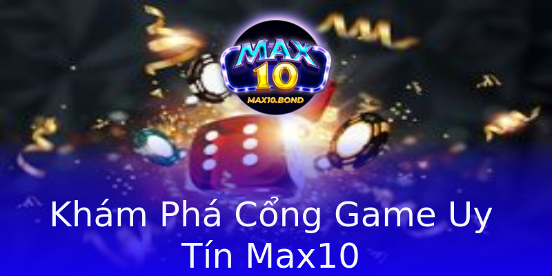 Khám Phá Cổng Game Uy Tín Max10 Khám Phá Cổng Game Uy Tín Max10