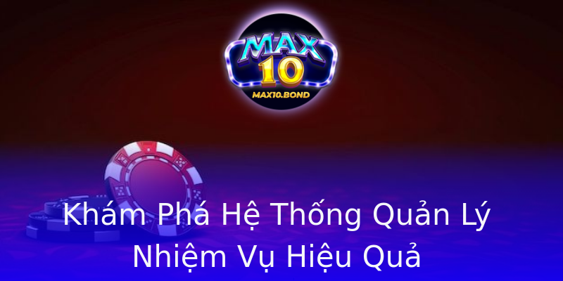 Khám Phá Hệ Thống Quản Lý Nhiệm Vụ Hiệu Quả Khám Phá Hệ Thống Quản Lý Nhiệm Vụ Hiệu Quả