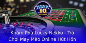 Kham Pha Lucky Nekko Tro Choi May Meo Online Hut Hon Tu Max10