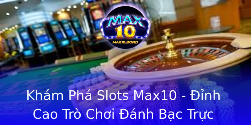 Khám Phá Slots Max10 - Đỉnh Cao Trò Chơi Đánh Bạc Trực Tuyến Khám Phá Slots Max10 - Đỉnh Cao Trò Chơi Đánh Bạc Trực Tuyến