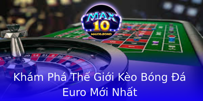 Khám Phá Thế Giới Kèo Bóng Đá Euro Mới Nhất Khám Phá Thế Giới Kèo Bóng Đá Euro Mới Nhất