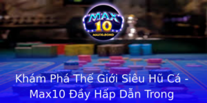 Kham Pha The Gioi Sieu Hu Ca Max10 Ay Hap Dan Trong Game Ban Ca