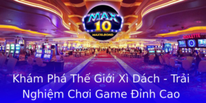 Kham Pha The Gioi Xi Dach Trai Nghiem Choi Game Inh Cao Nhat