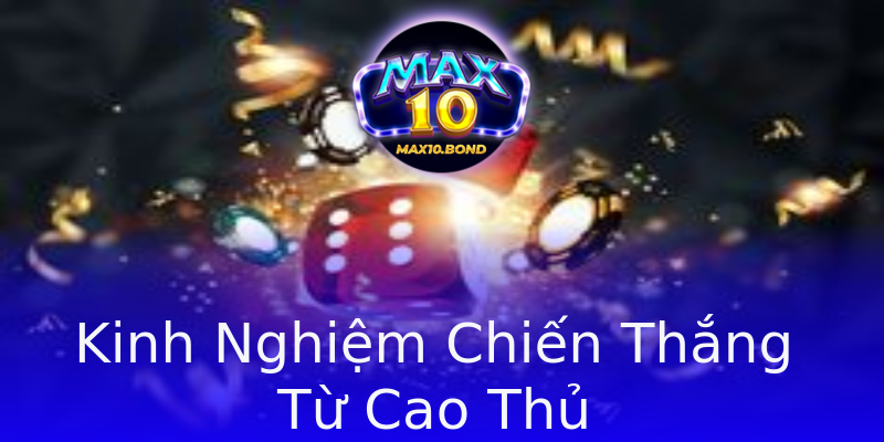 Kinh Nghiệm Chiến Thắng Từ Cao Thủ Kinh Nghiệm Chiến Thắng Từ Cao Thủ