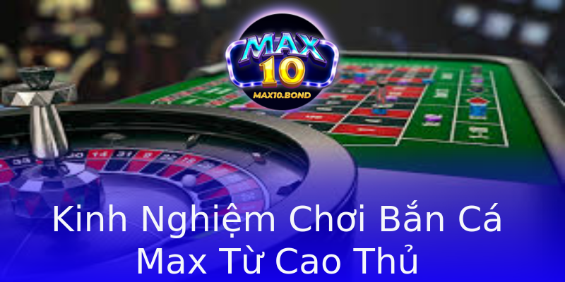 Kinh Nghiệm Chơi Bắn Cá Max Từ Cao Thủ Kinh Nghiệm Chơi Bắn Cá Max Từ Cao Thủ