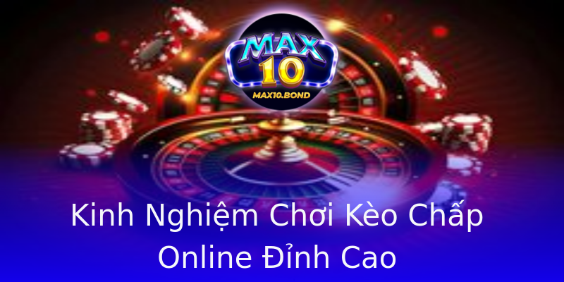 Kinh Nghiệm Chơi Kèo Chấp Online Đỉnh Cao Kinh Nghiệm Chơi Kèo Chấp Online Đỉnh Cao
