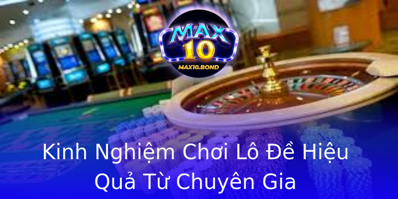 Kinh Nghiệm Chơi Lô Đề Hiệu Quả Từ Chuyên Gia Kinh Nghiệm Chơi Lô Đề Hiệu Quả Từ Chuyên Gia