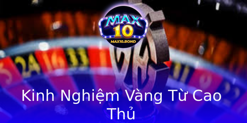 Kinh Nghiệm Vàng Từ Cao Thủ Kinh Nghiệm Vàng Từ Cao Thủ