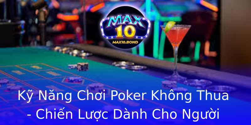 Kỹ Năng Chơi Poker Không Thua - Chiến Lược Dành Cho Người Mới Kỹ Năng Chơi Poker Không Thua - Chiến Lược Dành Cho Người Mới