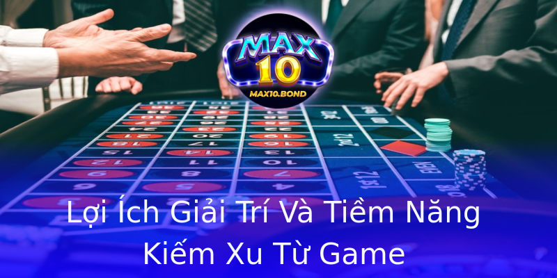 Lợi Ích Giải Trí Và Tiềm Năng Kiếm Xu Từ Game Lợi Ích Giải Trí Và Tiềm Năng Kiếm Xu Từ Game