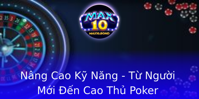 Nâng Cao Kỹ Năng - Từ Người Mới Đến Cao Thủ Poker Nâng Cao Kỹ Năng - Từ Người Mới Đến Cao Thủ Poker