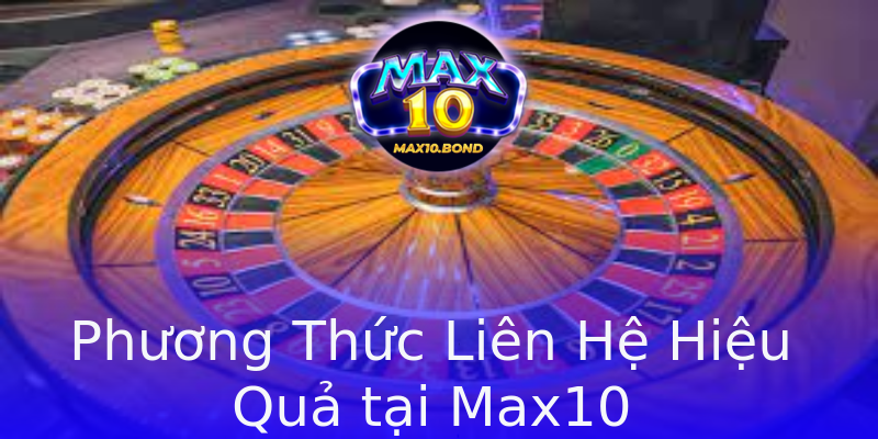 Phương Thức Liên Hệ Hiệu Quả tại Max10 Phương Thức Liên Hệ Hiệu Quả tại Max10