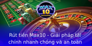 Rut Tien Max10 Giai Phap Tai Chinh Nhanh Chong Va An Toan