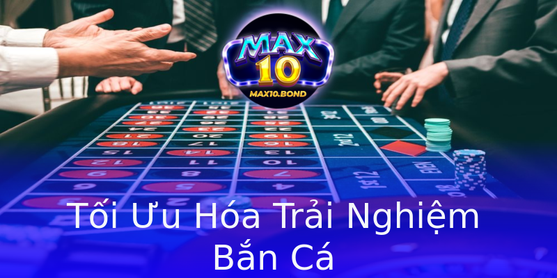 Tối Ưu Hóa Trải Nghiệm Bắn Cá Tối Ưu Hóa Trải Nghiệm Bắn Cá