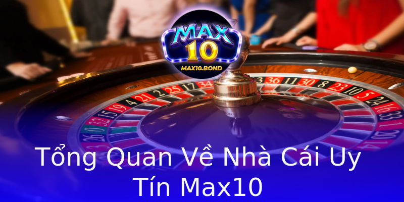 Tổng Quan Về Nhà Cái Uy Tín Max10 Tổng Quan Về Nhà Cái Uy Tín Max10