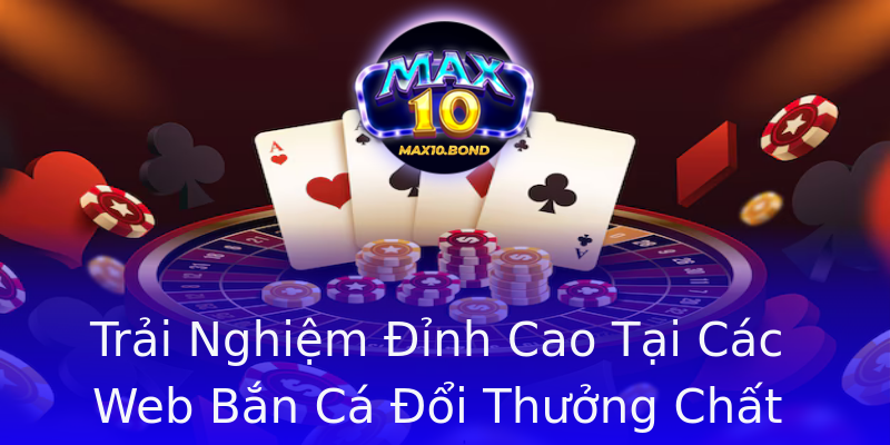 Trải Nghiệm Đỉnh Cao Tại Các Web Bắn Cá Đổi Thưởng Chất Lượng Trải Nghiệm Đỉnh Cao Tại Các Web Bắn Cá Đổi Thưởng Chất Lượng