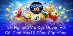 Trai Nghiem Vip Oc Quyen Voi Goi Choi Max10 Ang Cap Hang Au