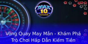 Vong Quay May Man Kham Pha Tro Choi Hap Dan Kiem Tien Nhanh